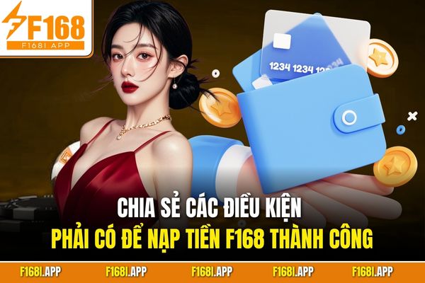 Chia sẻ các điều kiện phải có để nạp tiền F168 thành công