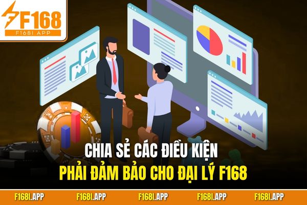 Chia sẻ các điều kiện phải đảm bảo cho đại lý F168