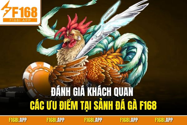 Đánh giá khách quan các ưu điểm tại sảnh đá gà F168