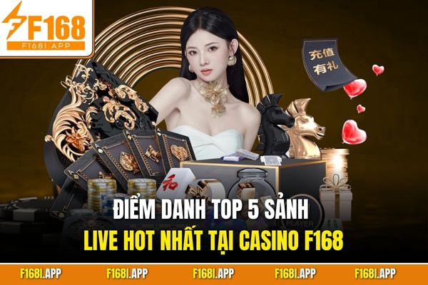 Điểm danh top 5 sảnh live hot nhất tại casino F168