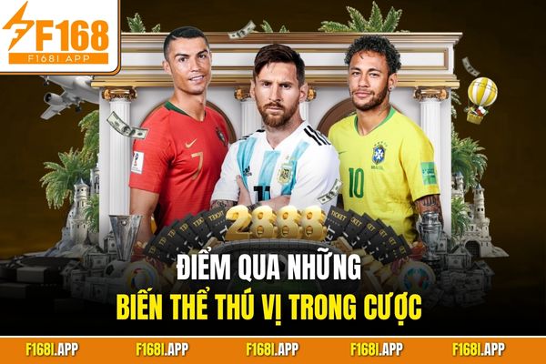 Điểm qua những biến thể thú vị trong cược 