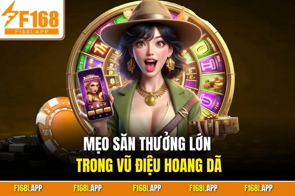 Mẹo săn thưởng lớn trong Vũ Điệu Hoang Dã