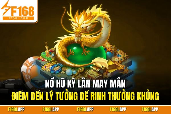 Nổ hũ kỳ lân may mắn - Điểm đến lý tưởng để rinh thưởng khủng