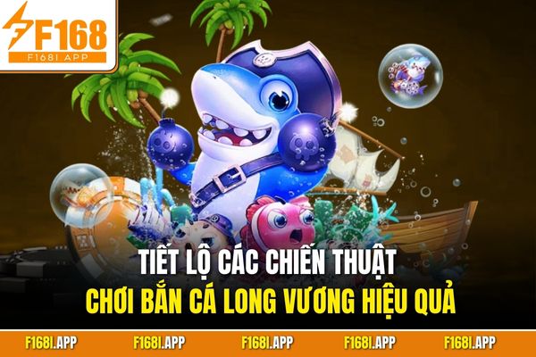 Tiết lộ các chiến thuật chơi bắn cá Long Vương hiệu quả