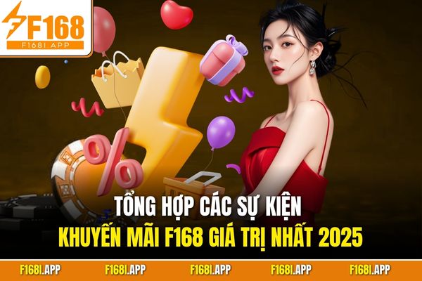 Tổng hợp các sự kiện khuyến mãi F168 giá trị nhất 2025
